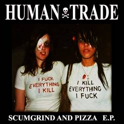 Human Trade : Scumgrind and Pizza